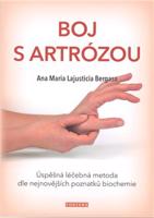Boj s artrózou. Úspěšná léčebná metoda dle nejnovějších poznatků biochemie - Ana Maria Lajusticia Bergasa
