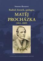 Buditel, historik, apologeta Matěj Procházka (1811–1889) - Veronika Řeháková