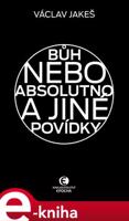 Bůh nebo absolutno a jiné povídky - Václav Jakeš