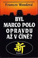 Byl Marco Polo opravdu až v Číně? - Frances Woodová
