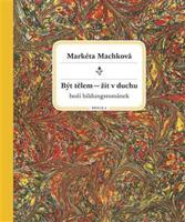 Být tělem – žít v duchu - Markéta Machková