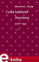 Česká katolická literatura 1918-1945 - Martin C. Putna