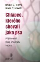 Chlapec, kterého chovali jako psa. Příběhy dětí, které překonaly trauma - Bruce D. Perry, Maia Szalavitz