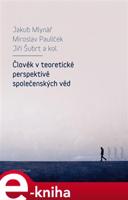 Člověk v teoretické perspektivě společenských věd - Jakub Mlynář, Jiří Šubrt, Miroslav Paulíček