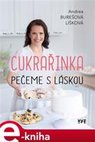 Cukrařinka: pečeme s láskou - Andrea Burešová Lišková