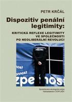 Dispozitiv penální legitimity: Kritická reflexe legitimity ve společnosti po neoliberální revoluci - Petr Krčál