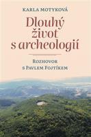 Dlouhý život s archeologií - Karla Motyková, Pavel Fojtík