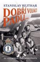 Dobří vojáci padli... - Stanislav Rejthar