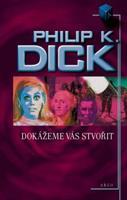 Dokážeme vás stvořit - Philip K. Dick