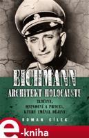 Eichmann: architekt holocaustu - Roman Cílek