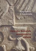 Epigraphica &amp; Sepulcralia 13: Georgio Roháček sexagenario oblata