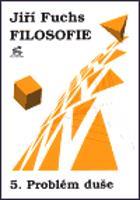 Filosofie 5. - Problém duše - Jiří Fuchs
