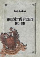 Finanční stráž v Čechách 1842 - 1918 - Marie Macková