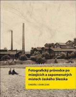 Fotografický průvodce po mizejících a zapomenutých místech českého Slezska