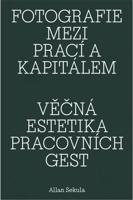 Fotografie mezi prací a kapitálem / Věčná estetika pracovních gest