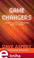 Game Changers: Co lídři, inovátoři a nezávislí lidé dělají, aby zvítězili - Dave Asprey