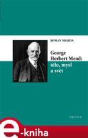 George Herbert Mead: tělo, mysl a svět - Roman Madzia