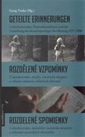 Geteilte Erinnerungen / Rozdělené vzpomínky / Rozdelené spomienky. Československo, soužití, nacistická okupace a vyhnání německy mluvících obyvatel