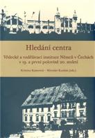 Hledání centra. Vědecké a vzdělávací instituce Němců v Čechách v 19. a první polovině 20. století - Kristina Kaiserová, Miroslav Kunštát