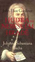 Hudba na nebeském hradě - Portrét Johana Sebastiana Bacha - John Eliot Gardiner