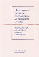 Humanismus v českém filosofickém a politickém myšlení. Patočka, Masaryk, jejich kritikové, interpreti a pokračovatelé