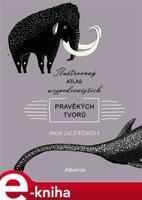 Ilustrovaný atlas nejpodivnějších pravěkých tvorů - Maja Säfströmová