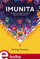 Imunita: Výprava do záhadné soustavy, která vás drží naživu - Philipp Dettmer