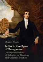 India in the Eyes of Europeans. Conceptualization of Religion in Theology and Oriental Studies - Martin Fárek