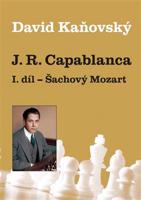 J. R. Capablanca: Šachový Mozart - 1.díl - David Kaňovský