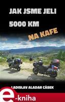 Jak jsme jeli 5000 km na kafe - Ladislav Aladar Cásek