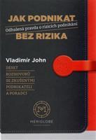 Jak podnikat bez rizika - Odhalená pravda o rizicích podnikání - Vladimír John