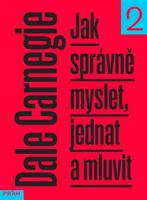 Jak správně myslet, jednat a mluvit - Dale Carnegie