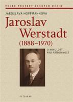 Jaroslav Werstadt (1888-1970). O minulosti pro přítomnost