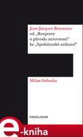 Jean-Jacques Rousseau: od "Rozpravy o původu nerovnosti" ke "Společenské smlouvě" - Milan Sobotka