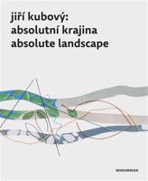 Jiří Kubový: Absolutní krajina/Absolute Landscape