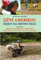Jižní Amerikou nejen na motocyklu II.. Oslava padesátin v džungli aneb Jak zdarma na Machu Picchu - Petr Macourek