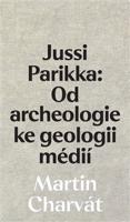 Jussi Parikka: Od archeologie ke geologii médií - Martin Charvát