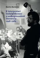 K interpretaci české podzemní a undergroundové literatury 1948–1989 - Martin Machovec