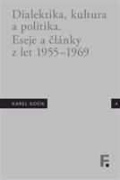 Karel Kosík. Dialektika, kultura a politika. Eseje a články z let 1955 – 1969
