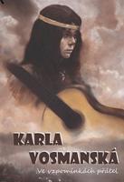 Karla Vosmanská. Ve vzpomínkách přátel - Petr Benesch, Luboš Berg, Jaroslav Čvančara, Otakar Janovský - Bandaska, Michal Moravec