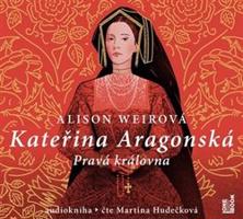 Kateřina Aragonská - Pravá královna - Alison Weirová