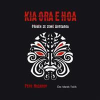 Kia Ora E Hoa:Příběh ze země Aotearoa - Nazarov Petr