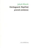 Kierkegaard. Nepřímý prorok existence - Jakub Marek