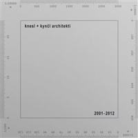 knesl + kynčl architekti 2001–2012 - Jakub Kynčl, Zuzana Morávková