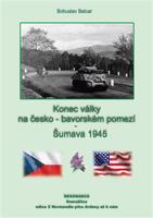 Konec války na česko-bavorském pomezí – Šumava 1945 - Bohuslav Balcar