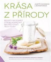 Krása z přírody. Recepty na domácí výrobu kosmetiky pro péči o pleť, tělo i vlasy - Juliette Gogginová, Abi Rightonová