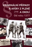Kriminální případy a aféry z Plzně a okolí - Karel Řeháček, Miroslav Eisenhammer, Jiří Sankot, Petr Ježek, Alena Nová, Radek Pecák