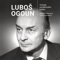 Luboš Ogoun – Hvězda poválečného baletu - Kateřina Šalounová, Lucie Kocourková