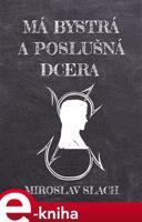 Má bystrá a poslušná dcera - Miroslav Slach