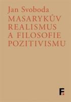 Masarykův realismus a filosofie pozitivismu - Jan Svoboda